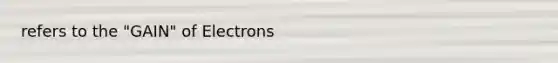 refers to the "GAIN" of Electrons