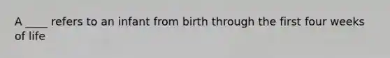 A ____ refers to an infant from birth through the first four weeks of life