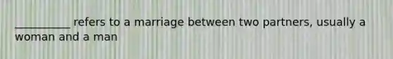 __________ refers to a marriage between two partners, usually a woman and a man