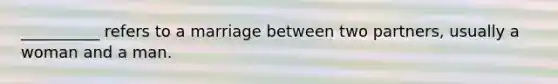 __________ refers to a marriage between two partners, usually a woman and a man.​