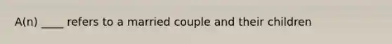 A(n) ____ refers to a married couple and their children