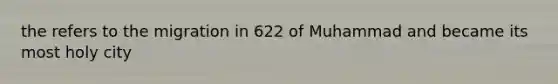 the refers to the migration in 622 of Muhammad and became its most holy city