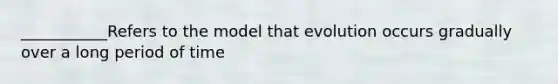 ___________Refers to the model that evolution occurs gradually over a long period of time