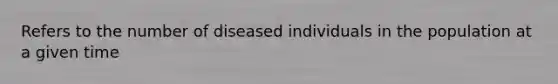 Refers to the number of diseased individuals in the population at a given time