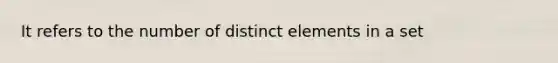 It refers to the number of distinct elements in a set