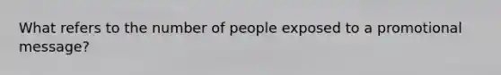 What refers to the number of people exposed to a promotional message?