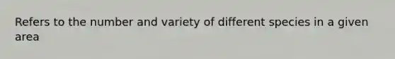 Refers to the number and variety of different species in a given area