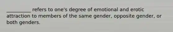 __________ refers to one's degree of emotional and erotic attraction to members of the same gender, opposite gender, or both genders.