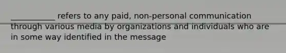 ___________ refers to any paid, non-personal communication through various media by organizations and individuals who are in some way identified in the message