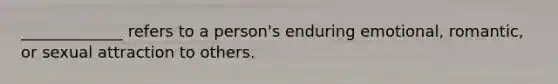 _____________ refers to a person's enduring emotional, romantic, or sexual attraction to others.