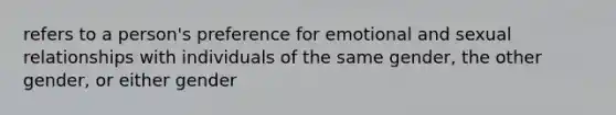 refers to a person's preference for emotional and sexual relationships with individuals of the same gender, the other gender, or either gender