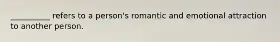 __________ refers to a person's romantic and emotional attraction to another person.