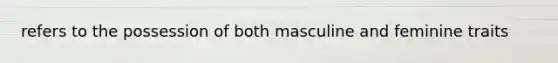 refers to the possession of both masculine and feminine traits