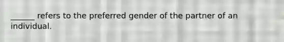 ______ refers to the preferred gender of the partner of an individual.