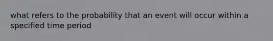 what refers to the probability that an event will occur within a specified time period