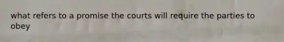 what refers to a promise the courts will require the parties to obey