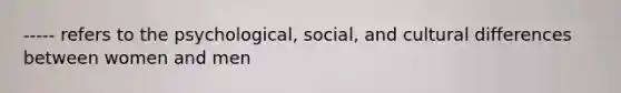 ----- refers to the psychological, social, and cultural differences between women and men