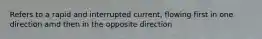 Refers to a rapid and interrupted current, flowing first in one direction amd then in the opposite direction