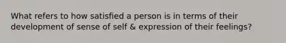 What refers to how satisfied a person is in terms of their development of sense of self & expression of their feelings?