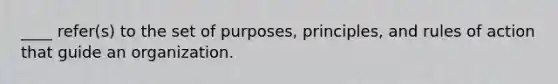 ____ refer(s) to the set of purposes, principles, and rules of action that guide an organization.