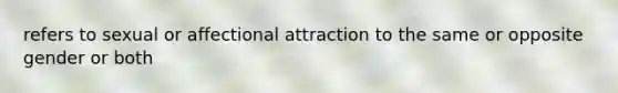 refers to sexual or affectional attraction to the same or opposite gender or both