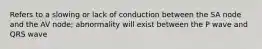 Refers to a slowing or lack of conduction between the SA node and the AV node; abnormality will exist between the P wave and QRS wave