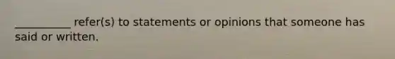 __________ refer(s) to statements or opinions that someone has said or written.