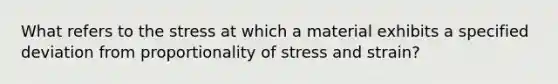 What refers to the stress at which a material exhibits a specified deviation from proportionality of stress and strain?