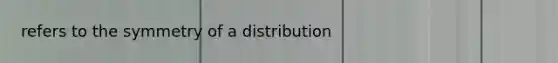 refers to the symmetry of a distribution