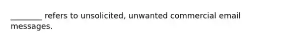 ________ refers to unsolicited, unwanted commercial email messages.