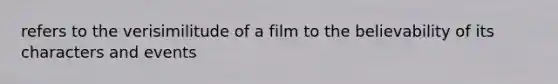 refers to the verisimilitude of a film to the believability of its characters and events