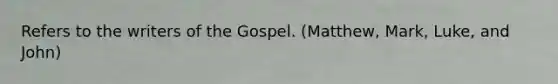 Refers to the writers of the Gospel. (Matthew, Mark, Luke, and John)