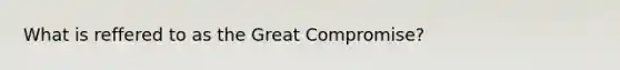 What is reffered to as the Great Compromise?