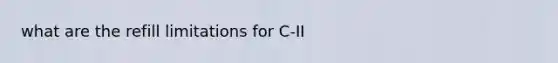 what are the refill limitations for C-II