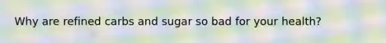 Why are refined carbs and sugar so bad for your health?