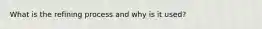What is the refining process and why is it used?