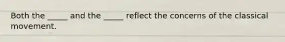 Both the _____ and the _____ reflect the concerns of the classical movement.