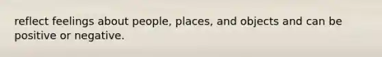 reflect feelings about people, places, and objects and can be positive or negative.