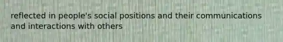 reflected in people's social positions and their communications and interactions with others