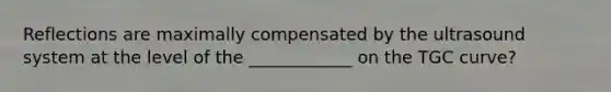Reflections are maximally compensated by the ultrasound system at the level of the ____________ on the TGC curve?