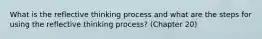 What is the reflective thinking process and what are the steps for using the reflective thinking process? (Chapter 20)