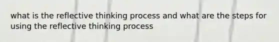 what is the reflective thinking process and what are the steps for using the reflective thinking process