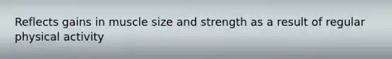 Reflects gains in muscle size and strength as a result of regular physical activity