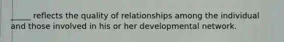 _____ reflects the quality of relationships among the individual and those involved in his or her developmental network.