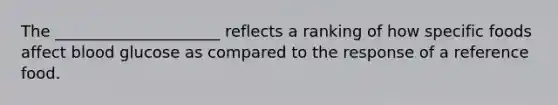 The _____________________ reflects a ranking of how specific foods affect blood glucose as compared to the response of a reference food.