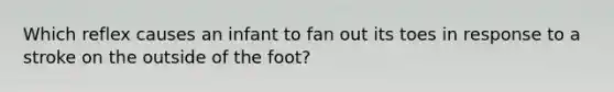 Which reflex causes an infant to fan out its toes in response to a stroke on the outside of the foot?