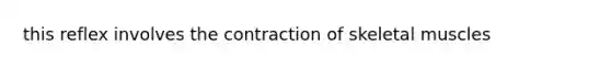 this reflex involves the contraction of skeletal muscles