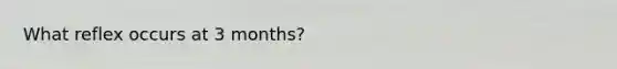 What reflex occurs at 3 months?