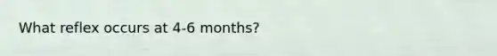 What reflex occurs at 4-6 months?