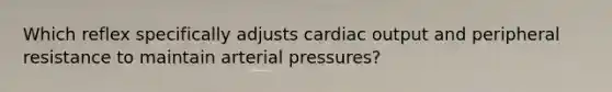 Which reflex specifically adjusts cardiac output and peripheral resistance to maintain arterial pressures?